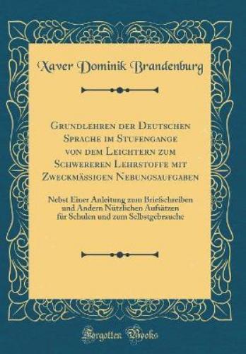 Grundlehren Der Deutschen Sprache Im Stufengange Von Dem Leichtern Zum Schwereren Lehrstoffe Mit Zweckmäßigen Nebungsaufgaben