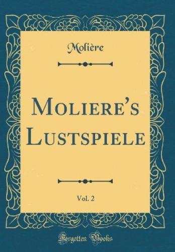 Moliere's Lustspiele, Vol. 2 (Classic Reprint)