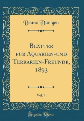 Blätter Für Aquarien-Und Terrarien-Freunde, 1893, Vol. 4 (Classic Reprint)