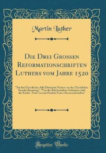 Die Drei Großen Reformationschriften Luthers Vom Jahre 1520