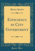 Efficiency in City Government (Classic Reprint)