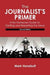 The Journalist's Primer: A No-Nonsense Guide to Getting and Reporting the News