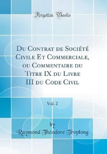 Du Contrat de Société Civile Et Commerciale, Ou Commentaire Du Titre IX Du Livre III Du Code Civil, Vol. 2 (Classic Reprint)