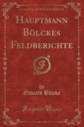 Hauptmann Bölckes Feldberichte (Classic Reprint)