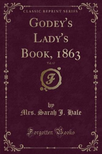Godey's Lady's Book, 1863, Vol. 67 (Classic Reprint)