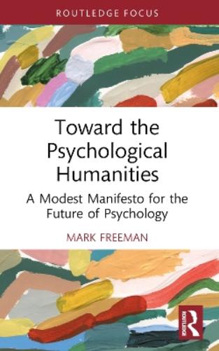 Toward the Psychological Humanities: A Modest Manifesto for the Future of Psychology (Advances in Theoretical and Philosophical Psychology