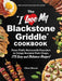 The "I Love My Blackstone Griddle" Cookbook