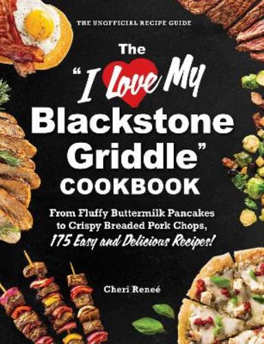 The "I Love My Blackstone Griddle" Cookbook