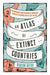 An Atlas of Extinct Countries