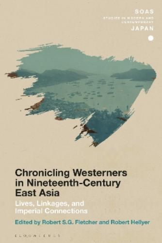 Chronicling Westerners in Nineteenth-Century East Asia: Lives, Linkages, and Imperial Connections (SOAS Studies in Modern and Contemporary Japan