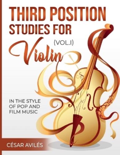 Third Position Studies for Violin, Vol, I: 1 (Third Position Studies for Violin: In the Style of Pop and Film Music