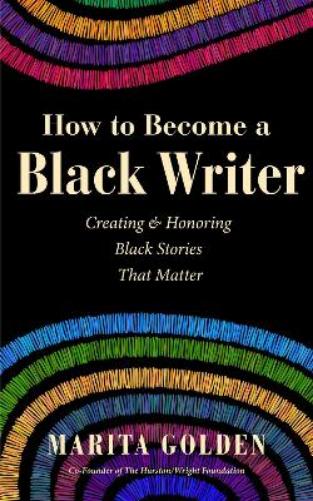 How to Become a Black Writer: Creating and Honoring Black Stories That Matter (The Power of Black Stories, Inspiration for Black Storytellers