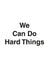 We Can Do Hard Things