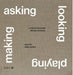 Asking, Looking, Playing, Making