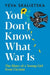 You Don't Know What War Is
