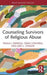 Counseling Survivors of Religious Abuse (Routledge Focus on Religion