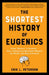 The Shortest History of Eugenics