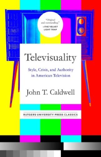 Televisuality: Style, Crisis, and Authority in American Television (Communications, Media, and Culture Series