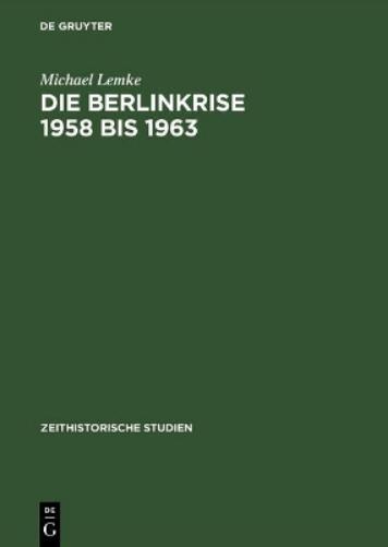 Die Berlinkrise 1958 Bis 1963 Interessen Und Handlungsspielraume Der Sed Im Ost-West-Konflikt