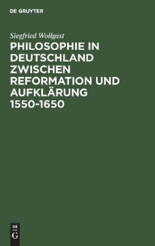 Philosophie in Deutschland Zwischen Reformation Und Aufklaerung 1550-1650