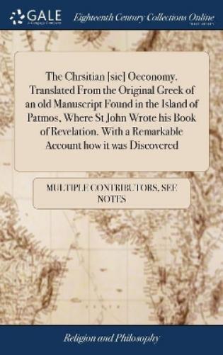 The Chrsitian [sic] Oeconomy. Translated From the Original Greek of an old Manuscript Found in the Island of Patmos, Where St John Wrote his Book of Revelation. With a Remarkable Account how it was Di