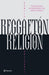 Reggaetón, Religión: Las Historias Y Las Estrellas del Género Más Caliente del Siglo XXI / Reggaeton, Religion