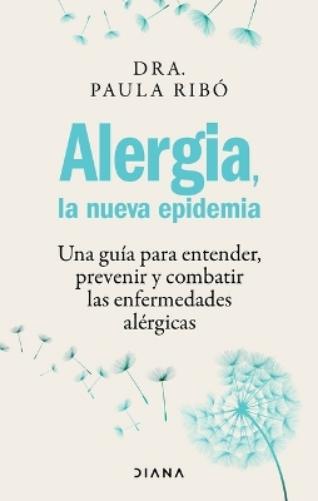 Alergia, La Nueva Epidemia: Una Guía Para Entender, Prevenir Y Combatir Las Enfermedades Alérgicas / Allergies, the New Epidemic