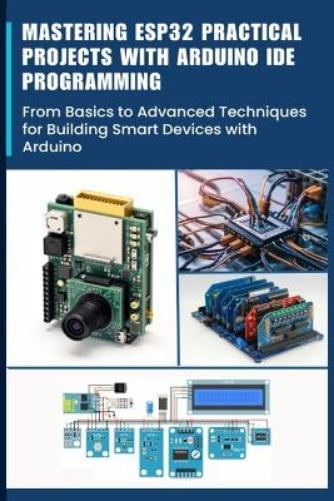Mastering Esp32 Practical Projects with Arduino Ide Programming