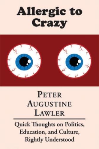 Allergic to Crazy – Quick Thoughts on Politics, Education, and Culture, Rightly Understood