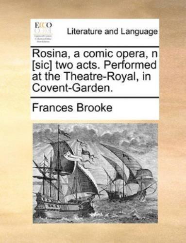 Rosina, a comic opera, n [sic] two acts. Performed at the Theatre-Royal, in Covent-Garden.