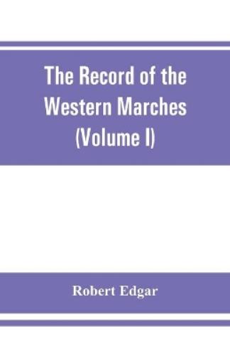 The Record of the Western Marches. Published under the auspices of the Dumfriesshire and Golloway Natural History and Antiquarian Society (Volume I) An introduction to the history of Dumfries
