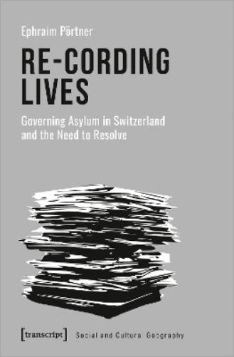 Re–Cording Lives – Governing Asylum in Switzerland and the Need to Resolve