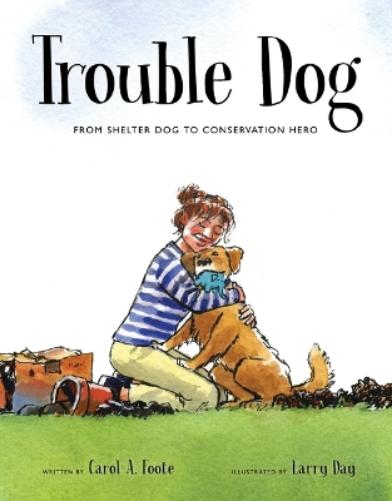 Trouble Dog: From Shelter Dog to Conservation Hero (Spectacular Steam for Curious Readers (Sscr
