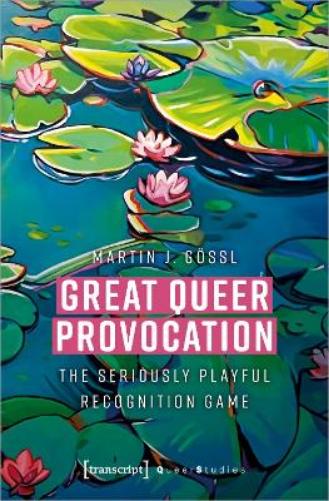 Great Queer Provocation: The Seriously Playful Recognition Game (translated from German by Henry Holland) (Queer Studies