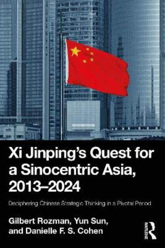 Xi Jinping’s Quest for a Sinocentric Asia, 2013–2024