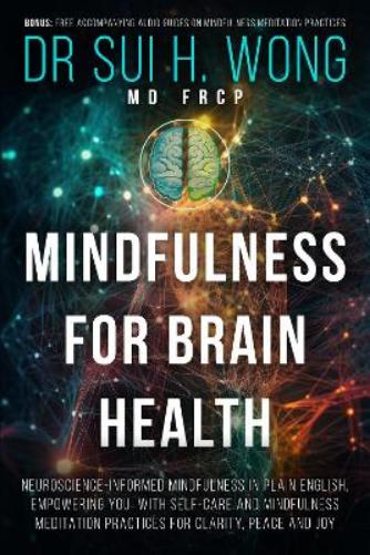 Mindfulness for Brain Health: Neuroscience-Informed Mindfulness in Plain English, Empowering You with Self-Care and Mindfulness Meditation Practices ... and Joy (Brain Health & Well-being Series