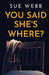 You Said She's Where?