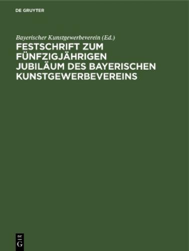 Festschrift zum fünfzigjährigen Jubiläum des Bayerischen Kunstgewerbevereins (German Edition