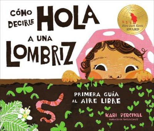 Cómo decirle hola a una lombriz: Primera guía al aire libre (How to Say Hello to a Worm: A First Guide to Outside, Spanish Edition)