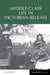 Middle-Class Life in Victorian Belfast: 15 (Reappraisals in Irish History