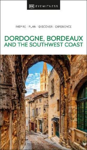 DK Eyewitness Dordogne, Bordeaux and the Southwest Coast (Travel Guide