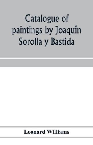 Catalogue of paintings by Joaquín Sorolla y Bastida, under the management of the Hispanic Society of America, February 14 to March 12, 1911