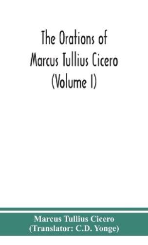 The Orations Of Marcus Tullius Cicero (Volume I)