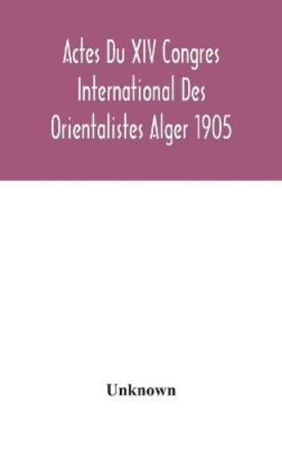 Actes Du XIV Congres International Des Orientalistes Alger 1905