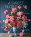 A Sweet Floral Life: Romantic Arrangements for Fresh and Sugar Flowers (A Floral Décor Book