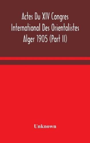 Actes Du XIV Congres International Des Orientalistes Alger 1905 (Part II)