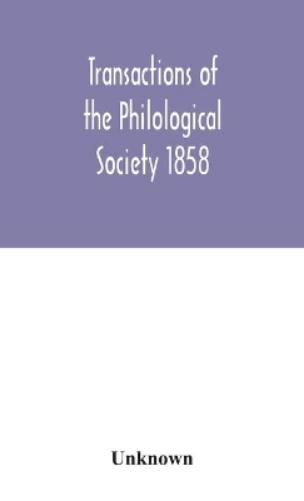 Transactions of the Philological Society 1858