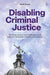 Disabling Criminal Justice