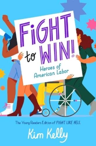 Fight to Win!: Heroes of American Labor (the Young Readers Edition of Fight Like Hell