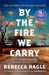 By the Fire We Carry
